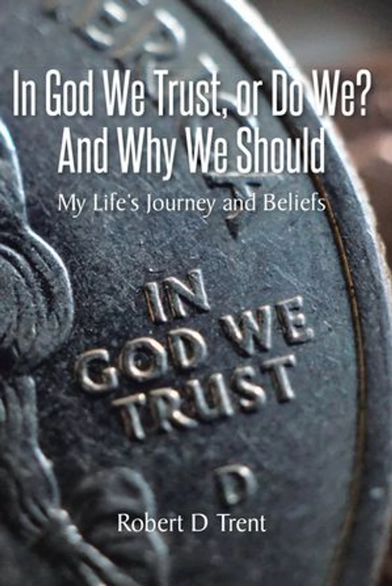 God We Trust, Or Do We? and Why Should: My Life's Journey Beliefs