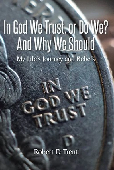 God We Trust, Or Do We? and Why Should: My Life's Journey Beliefs