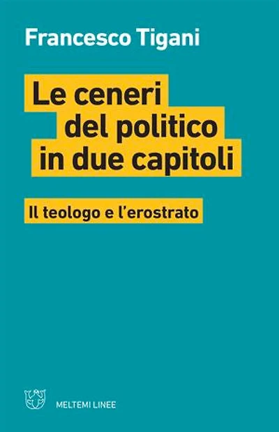 Le ceneri del politico in due capitoli: Il teologo e l’erostrato