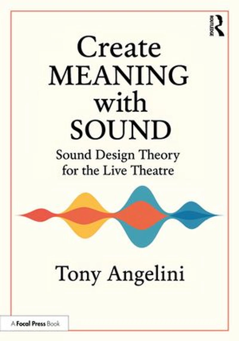 Create Meaning with Sound: Sound Design Theory for Live Theatre