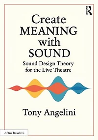 Create Meaning with Sound: Sound Design Theory for Live Theatre