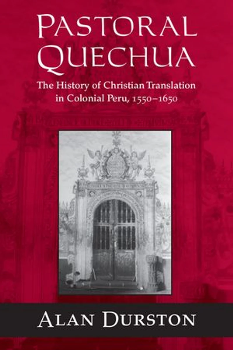 Pastoral Quechua: The History of Christian Translation Colonial Peru, 1550-1654