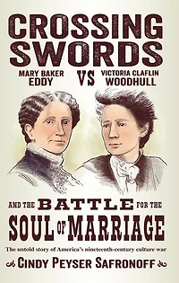 Crossing Swords: Mary Baker Eddy vs. Victoria Claflin Woodhull and the Battle for the Soul of Marriage