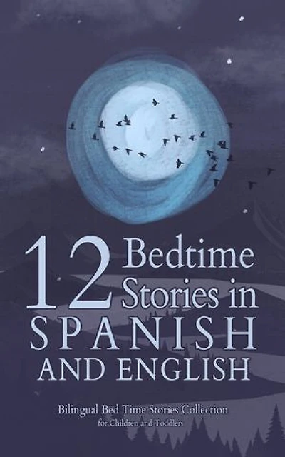 12 Spanish Bedtime Stories for Kids: Short Story Books in Spanish and English Ages 3+ | Bilingual Bed Time Stories Collection for Children and Toddlers