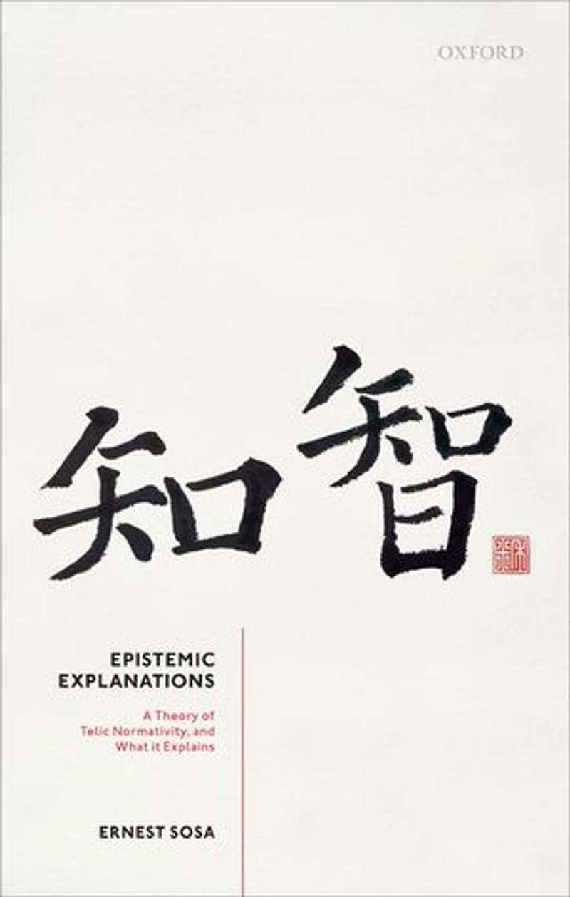 Epistemic Explanations: A Theory of Telic Normativity, and What it Explains