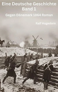 Eine Deutsche Geschichte Band 1: Gegen Dänemark 1864 Roman