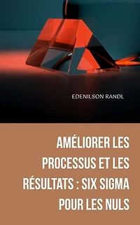 Améliorer les Processus et les Résultats : Six Sigma pour les Nuls: Engineering | Administration | Management | Research | Education | Apprenticeship | Project
