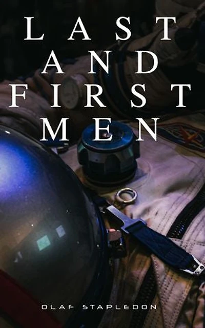 Last and First Men: A Story of the Near and Far Future (Sci-Fi Classic)