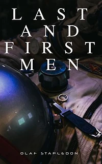 Last and First Men: A Story of the Near and Far Future (Sci-Fi Classic)