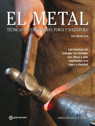 Artes & Oficios. El metal: Técnicas de conformado, forja y soldadura