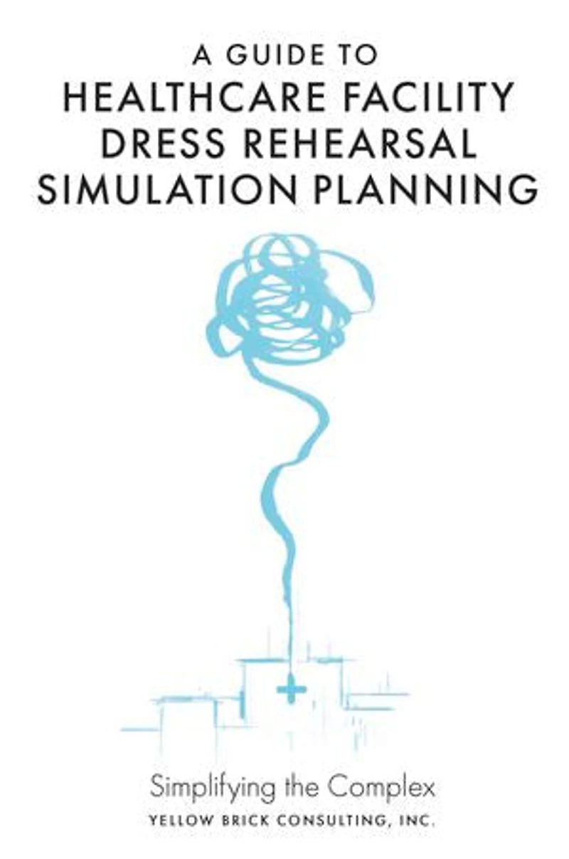 A Guide to Healthcare Facility Dress Rehearsal Simulation Planning: Simplifying the Complex