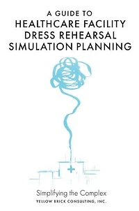 A Guide to Healthcare Facility Dress Rehearsal Simulation Planning: Simplifying the Complex