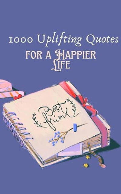 1000 Uplifting Quotes for a Happier Life
