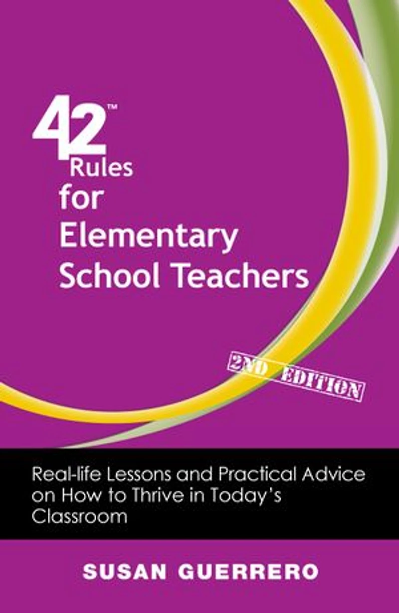 42 Rules For Elementary School Teachers (2nd Edition): Real-life Lessons And Practical Advice On How To Thrive Today's Classroom