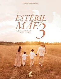 A Estéril Mãe de 3: A cura da esterilidade da alma e do físico