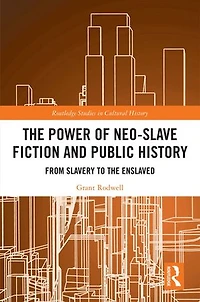 the Power of Neo-Slave Fiction and Public History: From Slavery to Enslaved