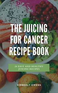 The Juicing for Cancer Recipe Book: 20 Easy and Healthy Juicing Recipes