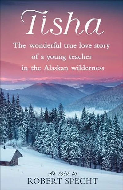 Tisha: The Wonderful True Love Story Of A Young Teacher Alaskan Wilderness