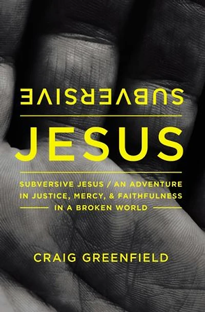 Subversive Jesus: An Adventure Justice, Mercy, And Faithfulness A Broken World