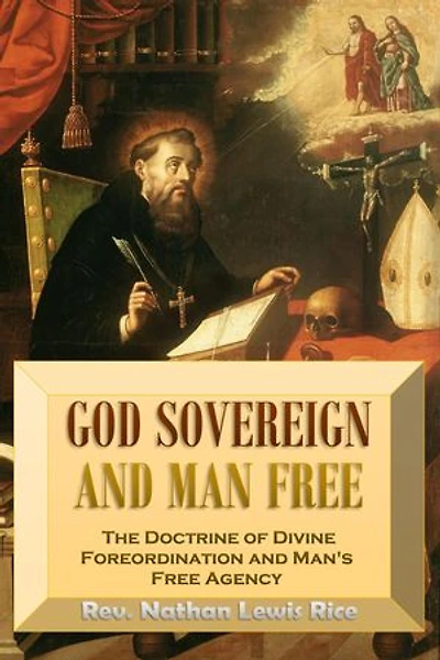 God Sovereign and Man Free, or, The Doctrine of Divine Foreordination and Man's Free Agency