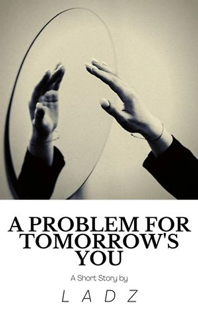 A Problem for Tomorrow's You: A Short Story