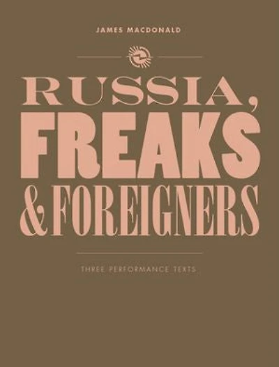 Russia, Freaks and Foreigners: Three Performance Texts