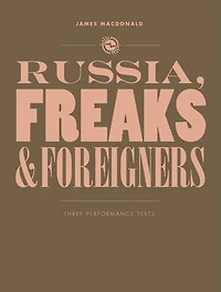 Russia, Freaks and Foreigners: Three Performance Texts