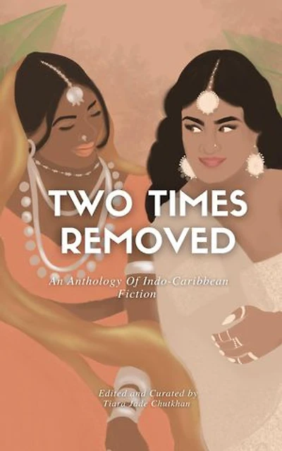 Two Times Removed: An Anthology of Indo-Caribbean Fiction: Two Times Removed Series, #1