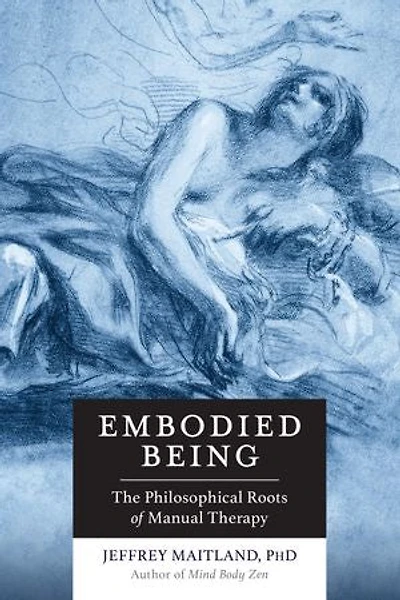 Embodied Being: The Philosophical Roots Of Manual Therapy