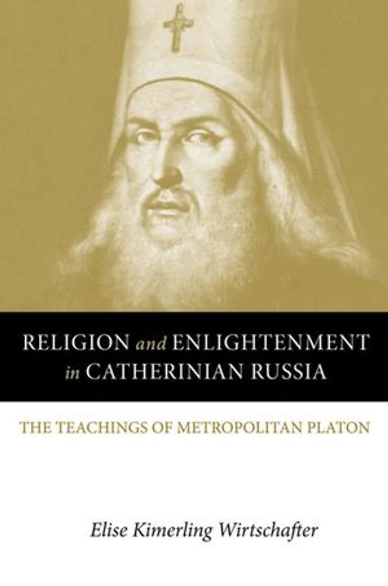 Religion and Enlightenment Catherinian Russia: The Teachings of Metropolitan Platon