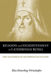 Religion and Enlightenment Catherinian Russia: The Teachings of Metropolitan Platon
