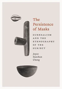 the Persistence of Masks: Surrealism and Ethnography Subject