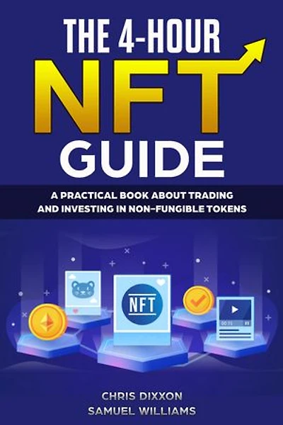 The 4-hour NFT Guide - A Practical Book about Trading and Investing in Non-Fungible Tokens, Crypto Art And Digital Assets