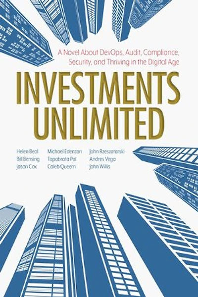 Investments Unlimited: A Novel About Devops, Security, Audit Compliance, And Thriving The Digital Age