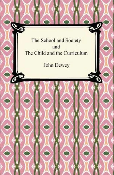 The School and Society and The Child and the Curriculum