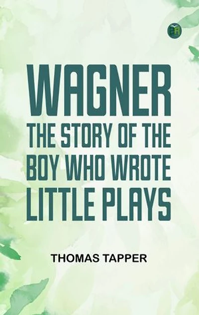 Wagner The Story of the Boy Who Wrote Little Plays
