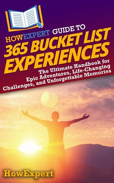 HowExpert Guide to 365 Bucket List Experiences: The Ultimate Handbook for Epic Adventures, Life-Changing Challenges, and Unforgettable Memories