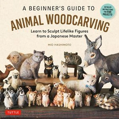 a Beginner's Guide to Animal Woodcarving: Learn Sculpt Lifelike Figures from Japanese Master (Detailed Instructions for 5 Projects!)