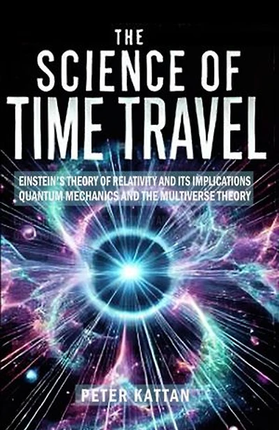 The Science of Time Travel: Einstein's theory of relativity and its implications - Quantum mechanics and the multiverse theory