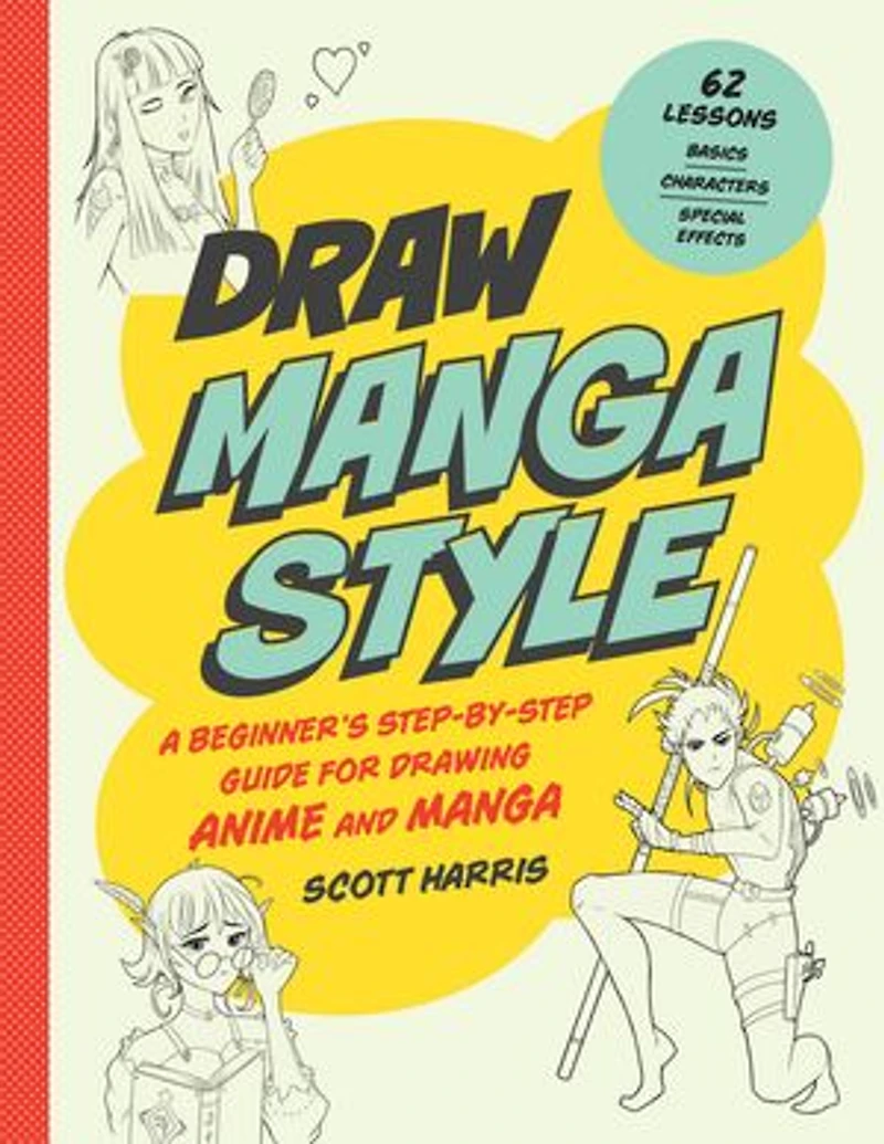 Draw Manga Style: A Beginner's Step-by-Step Guide for Drawing Anime and - 62 Lessons: Basics, Characters, Special Effects
