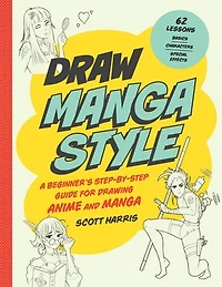 Draw Manga Style: A Beginner's Step-by-Step Guide for Drawing Anime and - 62 Lessons: Basics, Characters, Special Effects