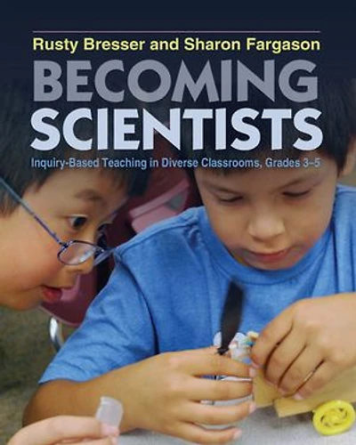 Becoming Scientists: Inquiry-Based Teaching Diverse Classrooms, Grades 3-5