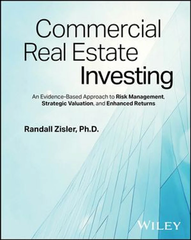 Commercial Real Estate Investing: An Evidence-Based Approach to Risk Management, Strategic Valuation, and Enhanced Returns