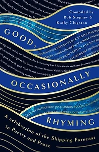 Good, Occasionally Rhyming: A celebration of the Shipping Forecast in poetry and prose