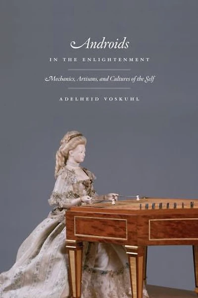 Androids the Enlightenment: Mechanics, Artisans, and Cultures of Self
