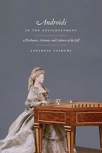 Androids the Enlightenment: Mechanics, Artisans, and Cultures of Self