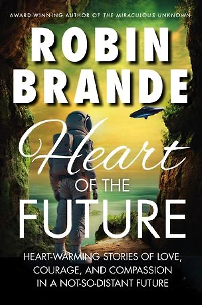 Heart of the Future: Heart-warming Stories of Love, Courage, and Compassion in a Not-so-distant Future