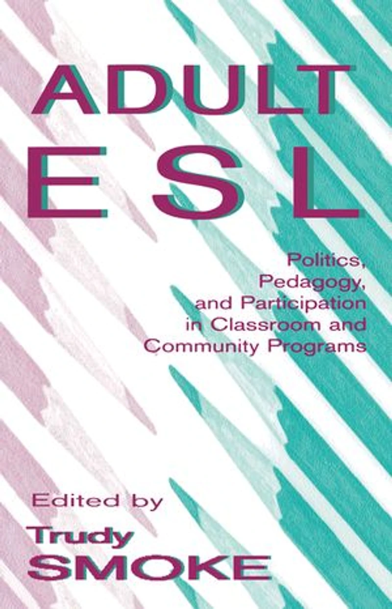 Adult ESL: Politics, Pedagogy, and Participation Classroom Community Programs