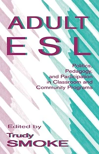 Adult ESL: Politics, Pedagogy, and Participation Classroom Community Programs