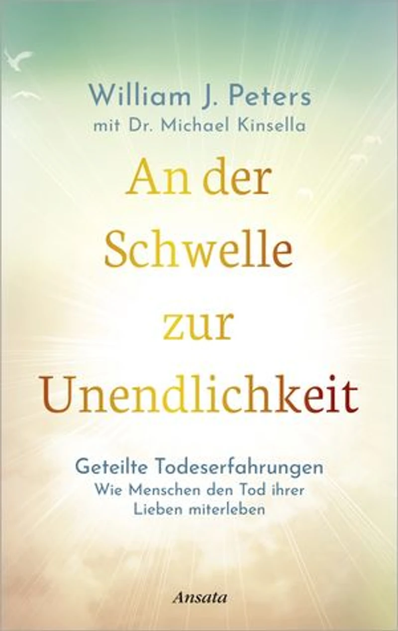 An der Schwelle zur Unendlichkeit: Geteilte Todeserfahrungen: Wie Menschen den Tod ihrer Lieben miterleben. Einblicke in die Unsterblichkeit der Seele